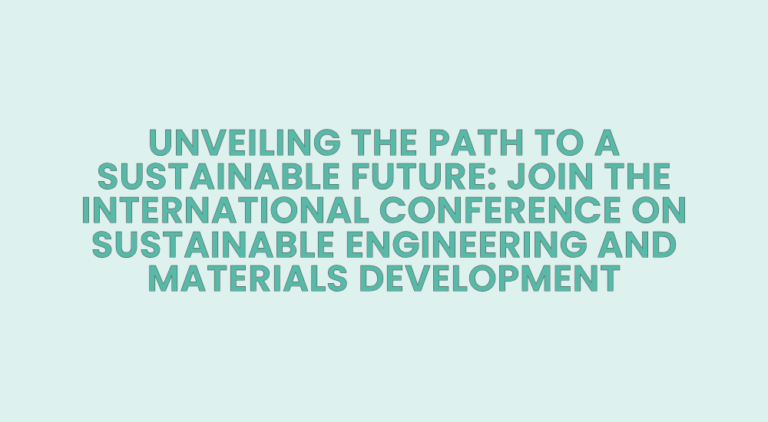 Unveiling the Path to a Sustainable Future: Join the International Conference on Sustainable Engineering and Materials Development